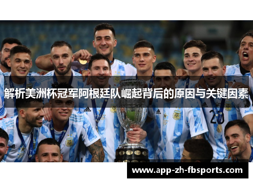 解析美洲杯冠军阿根廷队崛起背后的原因与关键因素