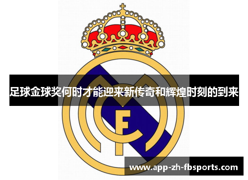 足球金球奖何时才能迎来新传奇和辉煌时刻的到来
