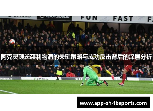 阿克灵顿逆袭利物浦的关键策略与成功反击背后的深层分析