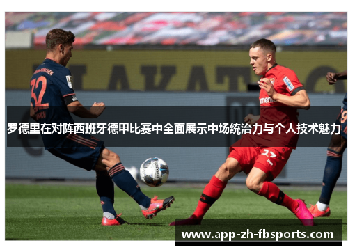 罗德里在对阵西班牙德甲比赛中全面展示中场统治力与个人技术魅力