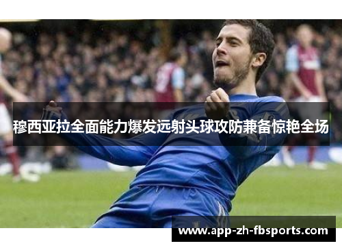 穆西亚拉全面能力爆发远射头球攻防兼备惊艳全场